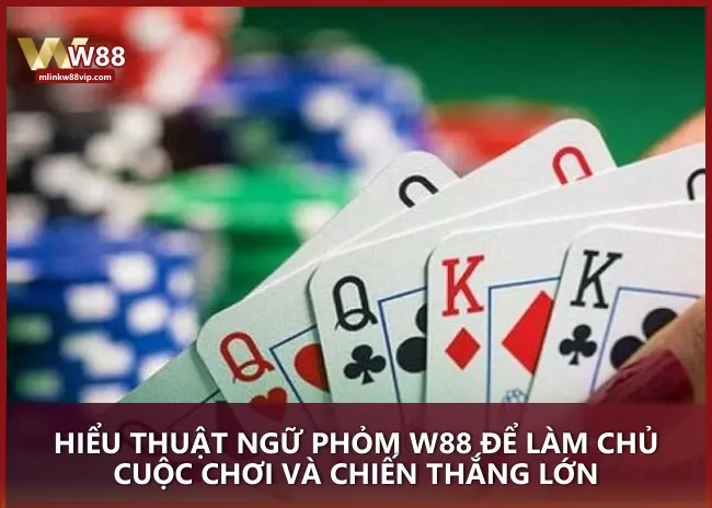 Hiểu thuật ngữ Phỏm W88 để làm chủ cuộc chơi và chiến thắng lớn