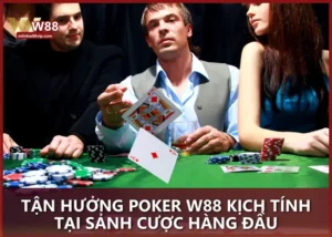 Tận hưởng Poker W88 kịch tính tại sảnh cược hàng đầu