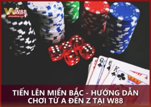 Tiến Lên Miền Bắc - Hướng dẫn chơi từ A đến Z tại W88