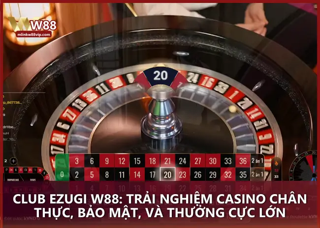 CLUB EZUGI W88: Trải nghiệm casino chân thực, bảo mật, và thưởng cực lớn