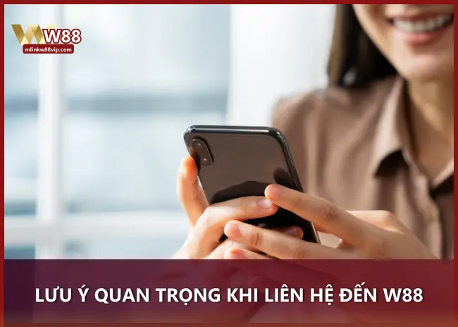 Lưu ý quan trọng khi liên hệ đến W88