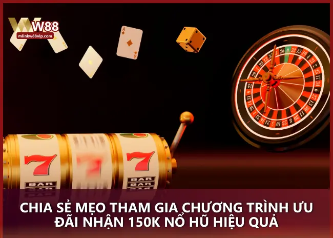 Chia sẻ mẹo tham gia chương trình ưu đãi nhận 150K nổ hũ hiệu quả